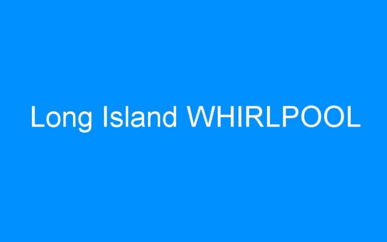 Lire la suite à propos de l’article Long Island WHIRLPOOL