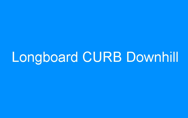 You are currently viewing Longboard CURB Downhill