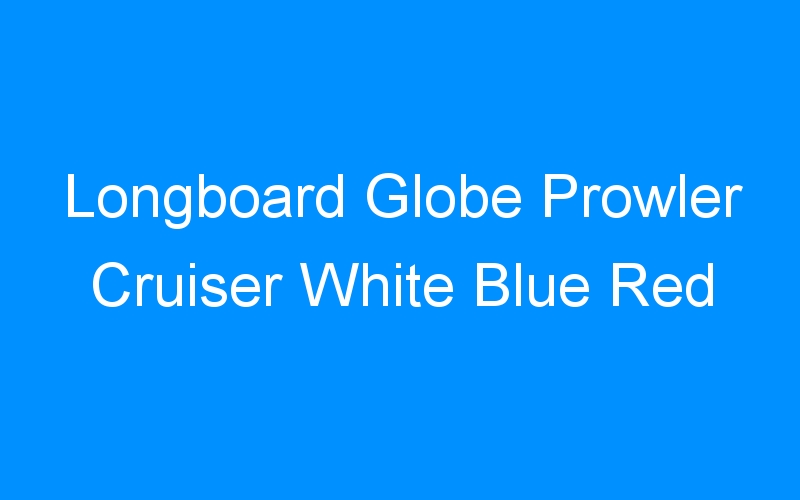You are currently viewing Longboard Globe Prowler Cruiser White Blue Red