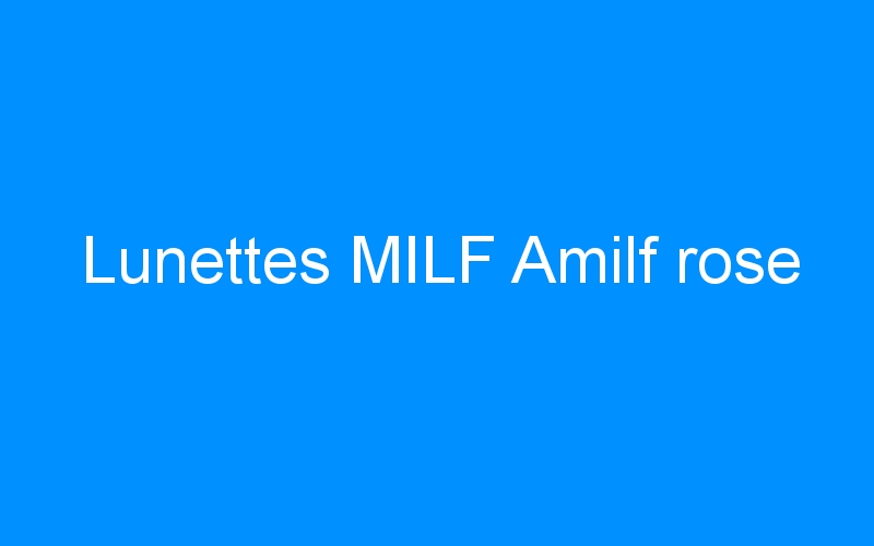 You are currently viewing Lunettes MILF Amilf rose