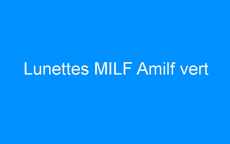 You are currently viewing Lunettes MILF Amilf vert