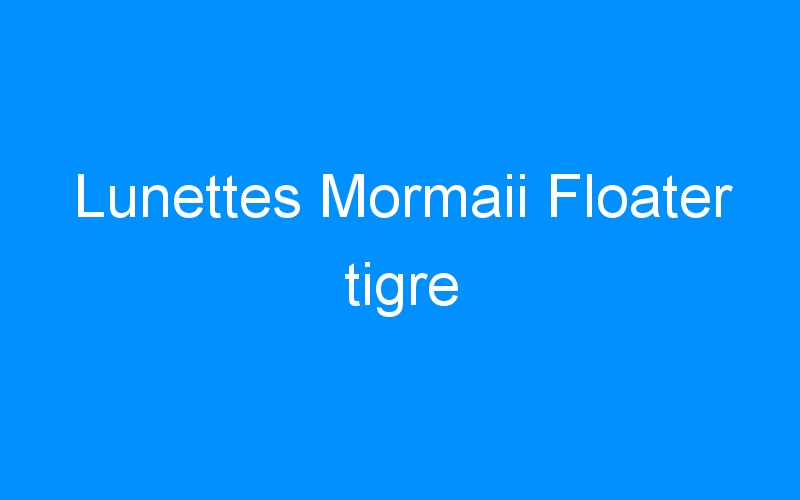 You are currently viewing Lunettes Mormaii Floater tigre