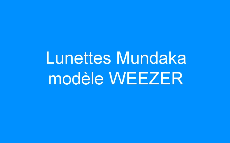 You are currently viewing Lunettes Mundaka modèle WEEZER