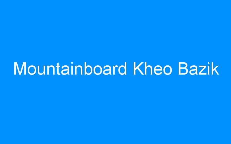 You are currently viewing Mountainboard Kheo Bazik