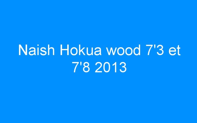 Lire la suite à propos de l’article Naish Hokua wood 7’3 et 7’8 2013