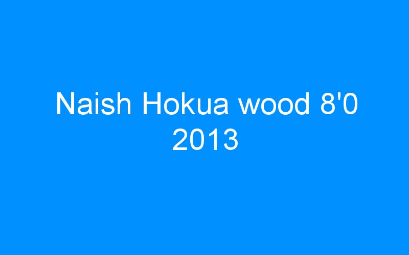 You are currently viewing Naish Hokua wood 8’0 2013