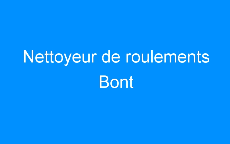 You are currently viewing Nettoyeur de roulements Bont