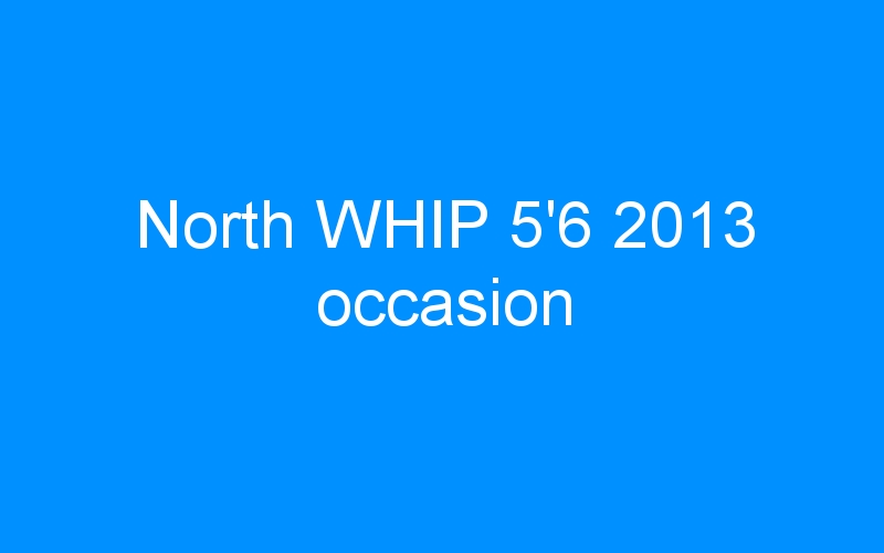 You are currently viewing North WHIP 5’6 2013 occasion