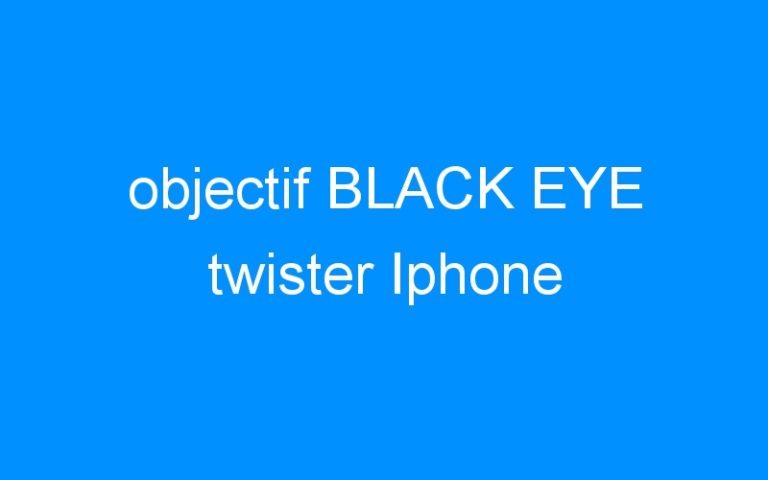 objectif BLACK EYE twister Iphone