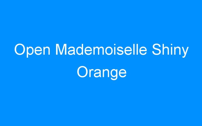 Lire la suite à propos de l’article Open Mademoiselle Shiny Orange
