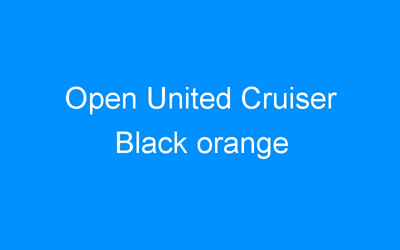 You are currently viewing Open United Cruiser Black orange