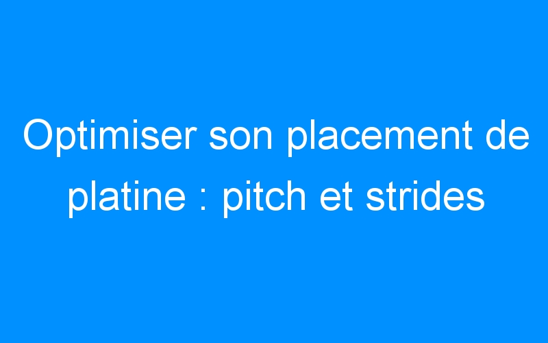 You are currently viewing Optimiser son placement de platine : pitch et strides