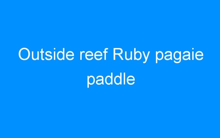 Lire la suite à propos de l’article Outside reef Ruby pagaie paddle