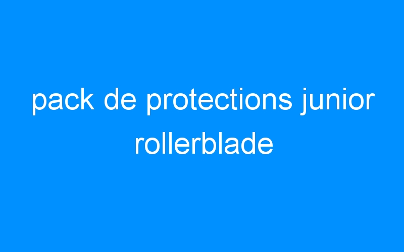 You are currently viewing pack de protections junior rollerblade