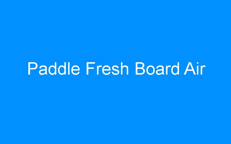 You are currently viewing Paddle Fresh Board Air