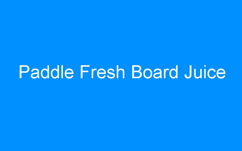 You are currently viewing Paddle Fresh Board Juice