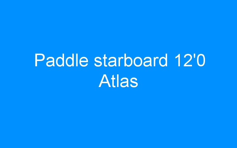 Paddle starboard 12’0 Atlas