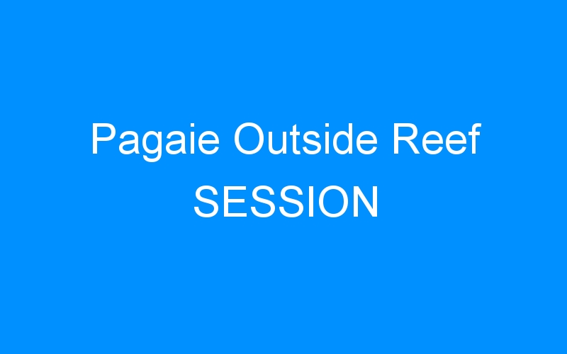 Pagaie Outside Reef SESSION