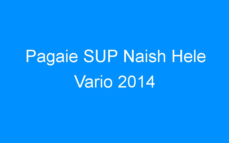 You are currently viewing Pagaie SUP Naish Hele Vario 2014