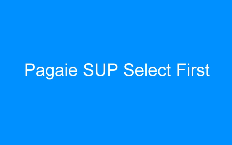You are currently viewing Pagaie SUP Select First