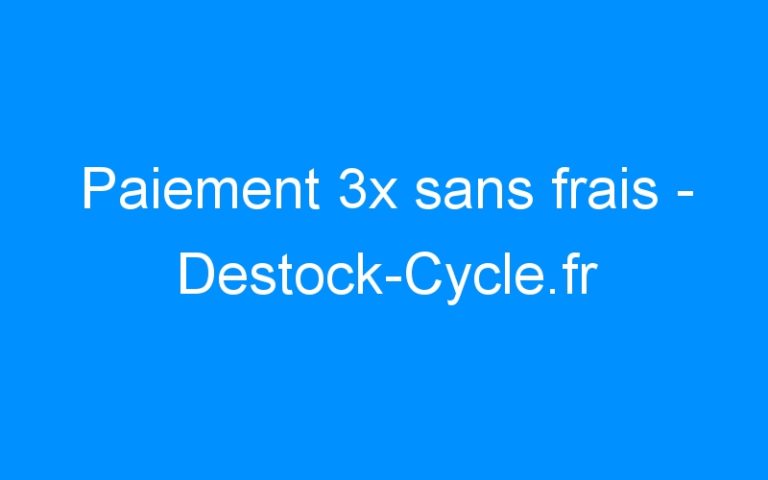 Lire la suite à propos de l’article Paiement 3x sans frais – Destock-Cycle.fr