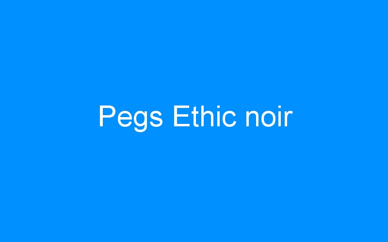 You are currently viewing Pegs Ethic noir