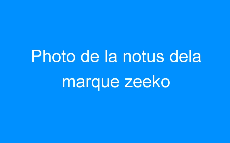 You are currently viewing Photo de la notus dela marque zeeko