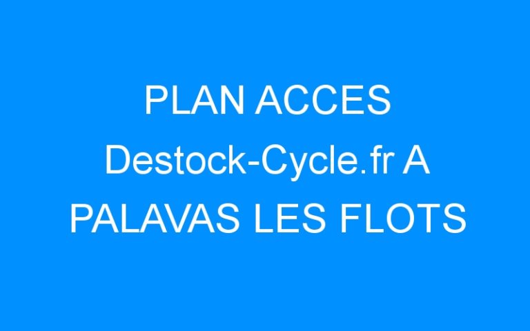 Lire la suite à propos de l’article PLAN ACCES Destock-Cycle.fr A PALAVAS LES FLOTS