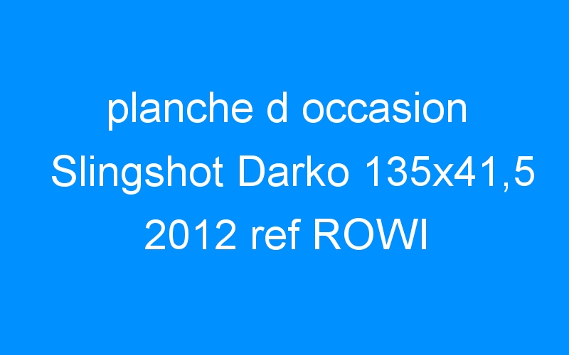 You are currently viewing planche d occasion Slingshot Darko 135×41,5 2012 ref ROWI