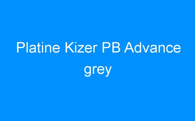 Lire la suite à propos de l’article Platine Kizer PB Advance grey