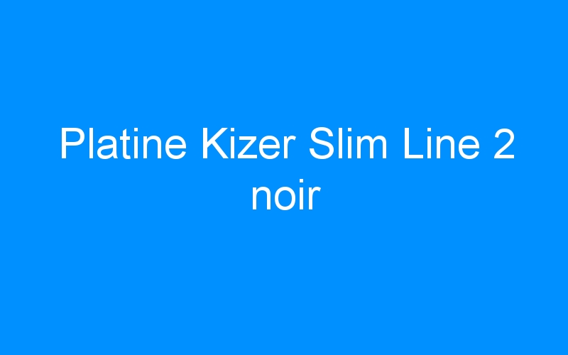 You are currently viewing Platine Kizer Slim Line 2 noir
