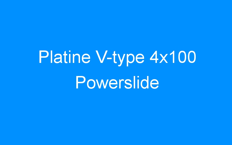 Platine V-type 4×100 Powerslide