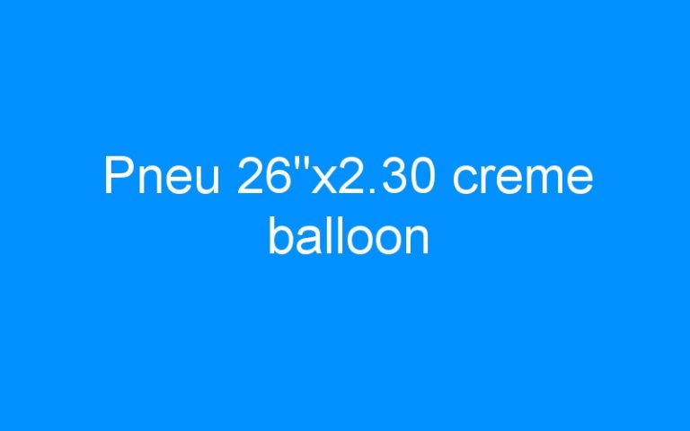 Lire la suite à propos de l’article Pneu 26″x2.30 creme balloon