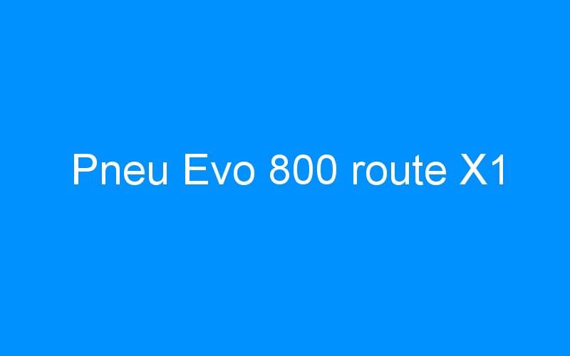 You are currently viewing Pneu Evo 800 route X1