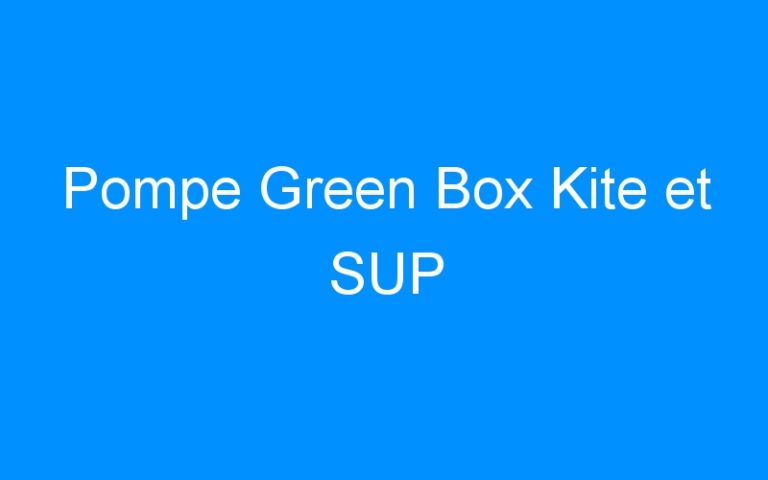 Pompe Green Box Kite et SUP