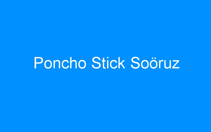 You are currently viewing Poncho Stick Soöruz