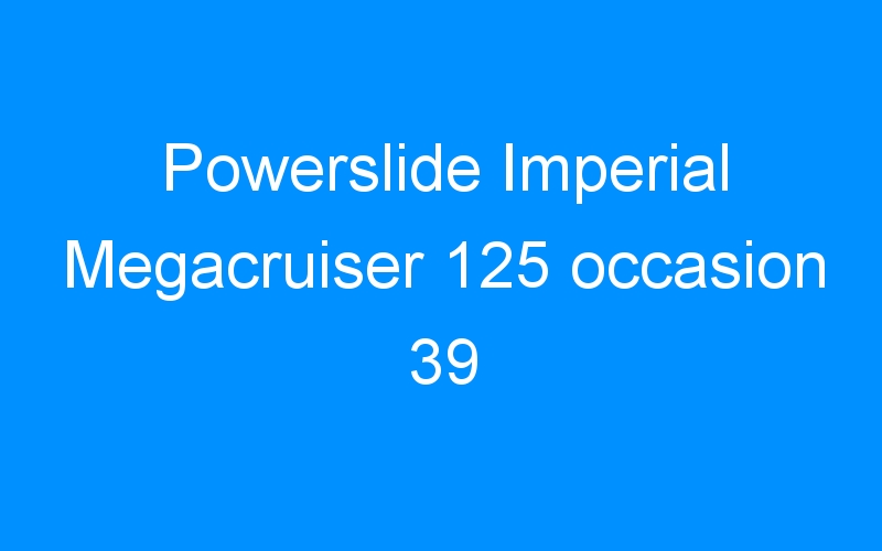 You are currently viewing Powerslide Imperial Megacruiser 125 occasion 39