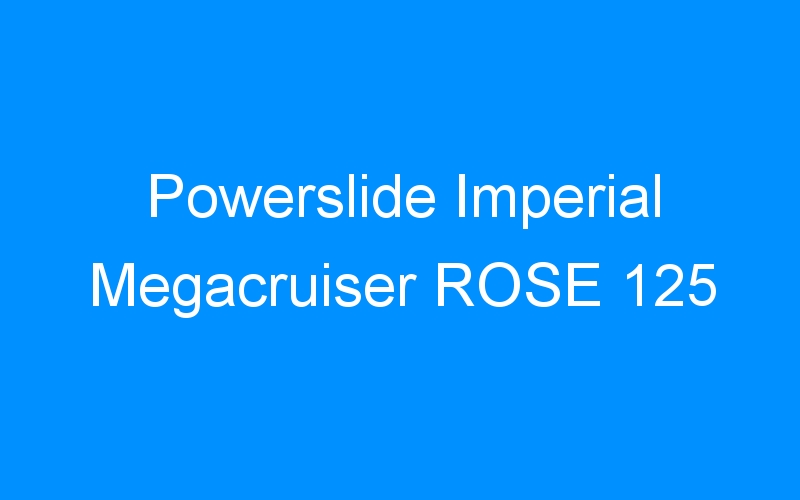 You are currently viewing Powerslide Imperial Megacruiser ROSE 125