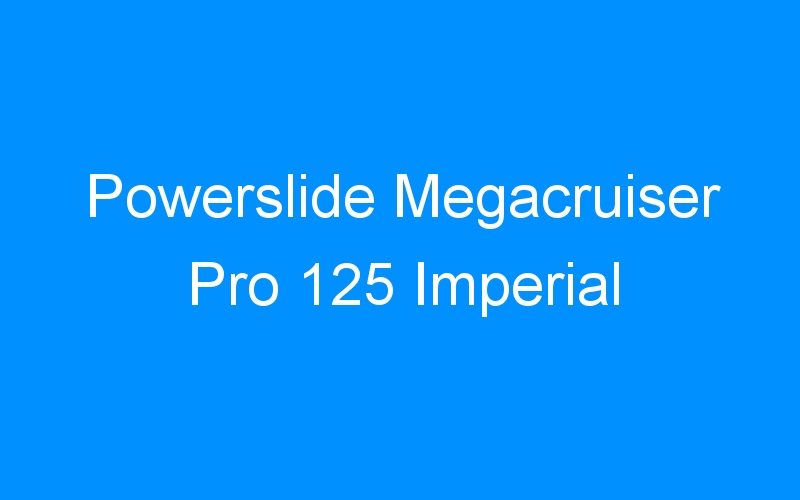 You are currently viewing Powerslide Megacruiser Pro 125 Imperial