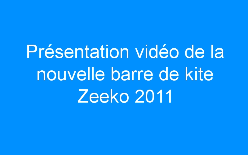 You are currently viewing Présentation vidéo de la nouvelle barre de kite Zeeko 2011