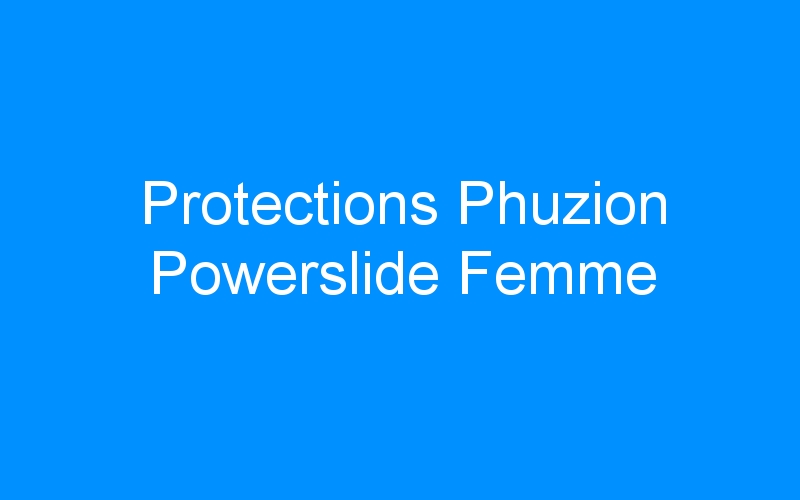You are currently viewing Protections Phuzion Powerslide Femme