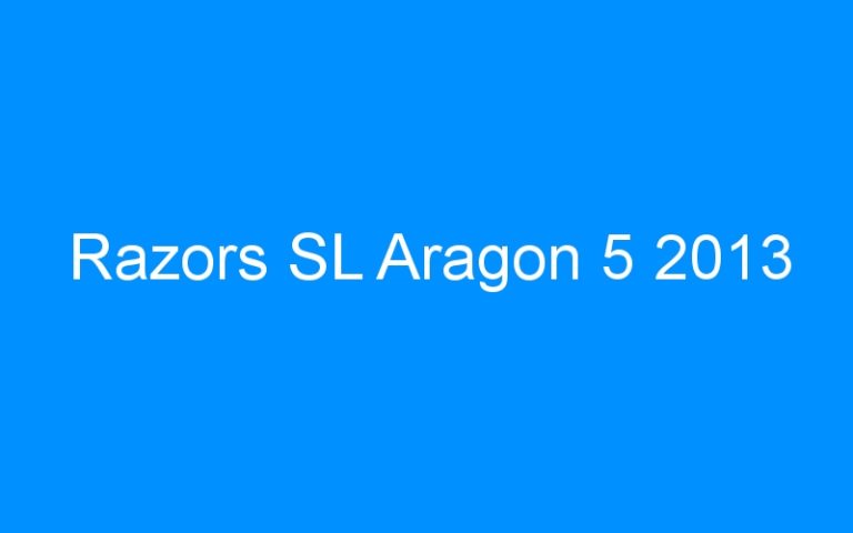 Lire la suite à propos de l’article Razors SL Aragon 5 2013