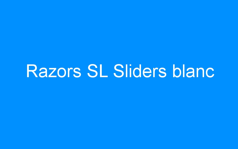 You are currently viewing Razors SL Sliders blanc
