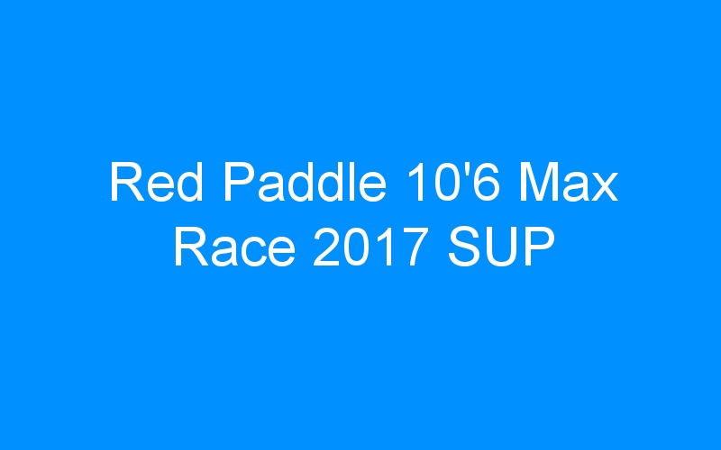 Red Paddle 10’6 Max Race 2017 SUP