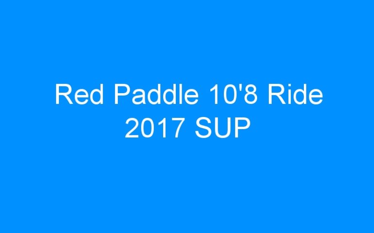Lire la suite à propos de l’article Red Paddle 10’8 Ride 2017 SUP