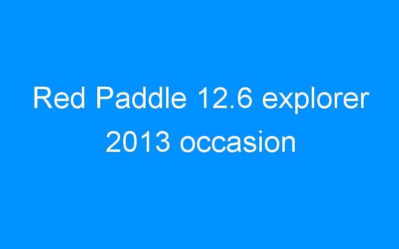 You are currently viewing Red Paddle 12.6 explorer 2013 occasion