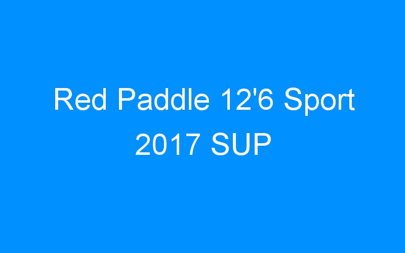 Red Paddle 12’6 Sport 2017 SUP