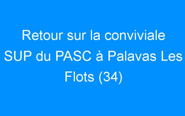 Lire la suite à propos de l’article Retour sur la conviviale SUP du PASC à Palavas Les Flots (34)
