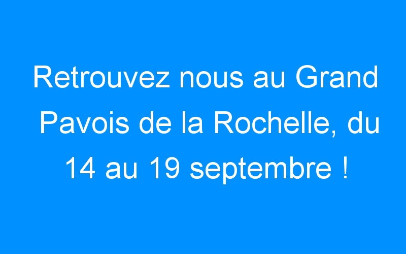 You are currently viewing Retrouvez nous au Grand Pavois de la Rochelle, du 14 au 19 septembre !