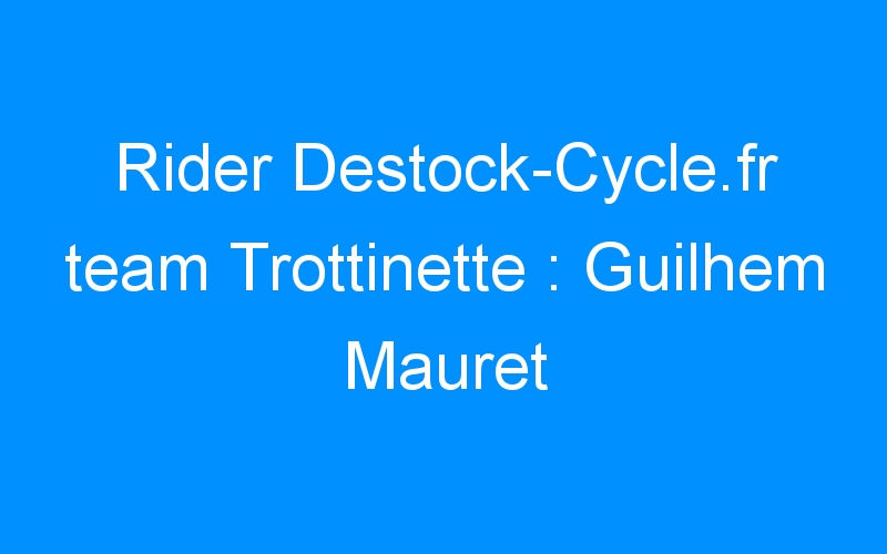 Rider Destock-Cycle.fr team Trottinette : Guilhem Mauret